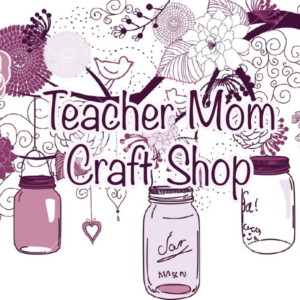 Teacher Mom Craft Shop